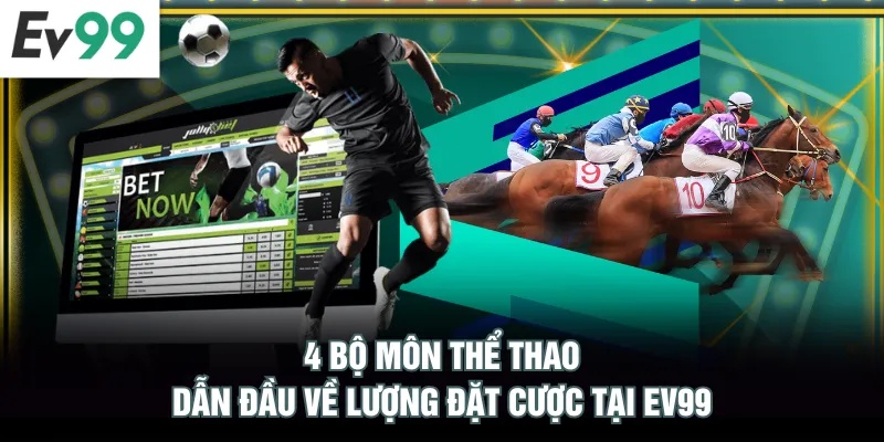 4 bộ môn thể thao dẫn đầu về lượng đặt cược tại EV99