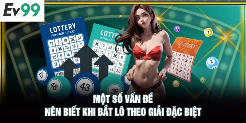 Top 3 Cách Bắt Lô Theo Giải Đặc Biệt Hay Nhất Cho Bạn Một số vấn đề nên biết khi bắt lô theo giải đặc biệt