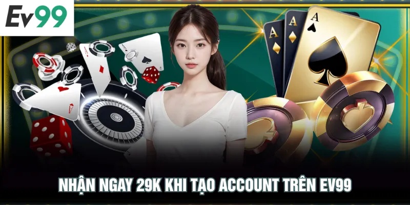 Đăng Ký EV99 Nhận ngay 29K khi tạo account trên EV99