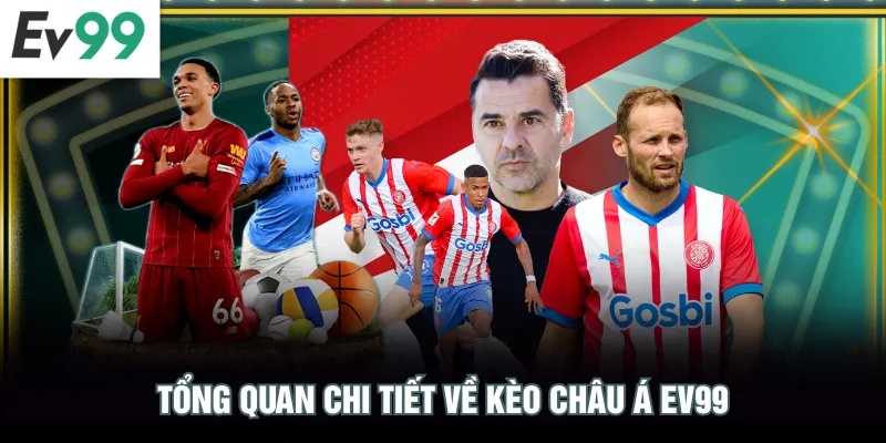 Bí Quyết Cược Kèo Châu Á EV99 - 90 Phút Diễn Biến Nảy Lửa Tổng quan chi tiết về kèo châu Á EV99