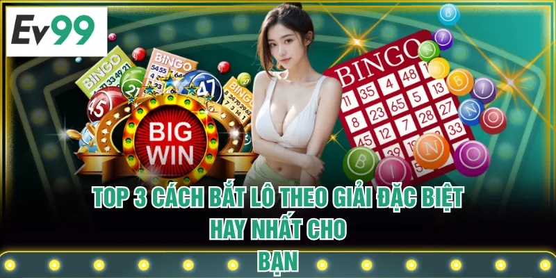 Top 3 Cách Bắt Lô Theo Giải Đặc Biệt Hay Nhất Cho Bạn Top 3 Cách Bắt Lô Theo Giải Đặc Biệt Hay Nhất Cho Bạn